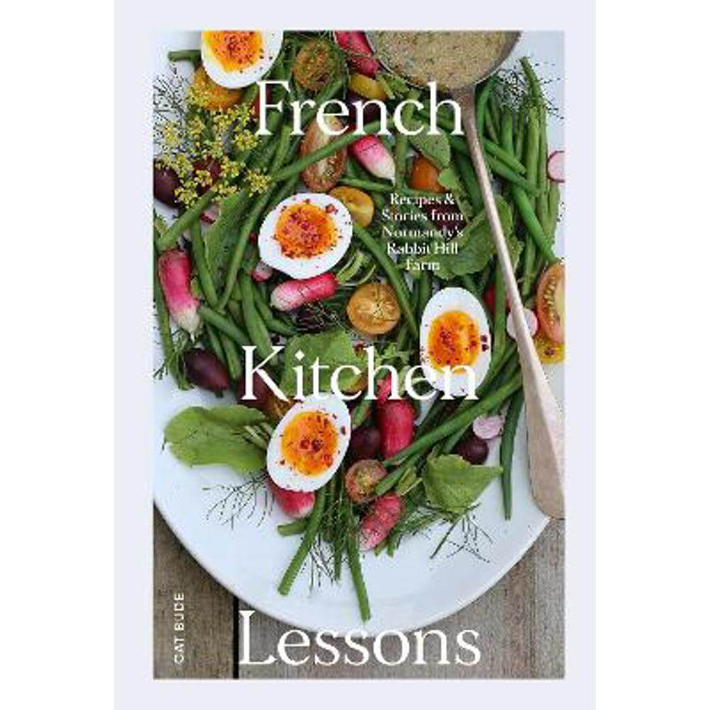 French Kitchen Lessons: Recipes & Stories from Normandy's Rabbit Hill Farm (Hardback) - Cat Bude